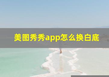 美图秀秀app怎么换白底