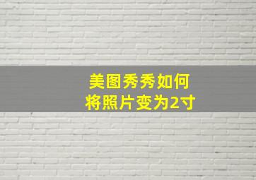 美图秀秀如何将照片变为2寸