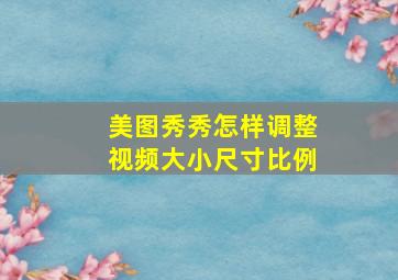 美图秀秀怎样调整视频大小尺寸比例