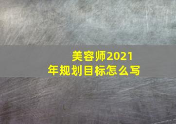 美容师2021年规划目标怎么写