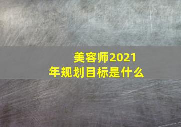 美容师2021年规划目标是什么