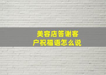 美容店答谢客户祝福语怎么说