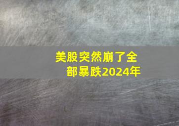 美股突然崩了全部暴跌2024年