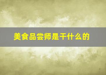 美食品尝师是干什么的