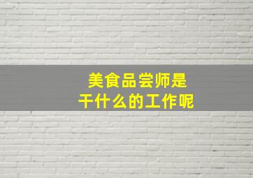 美食品尝师是干什么的工作呢