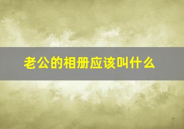 老公的相册应该叫什么