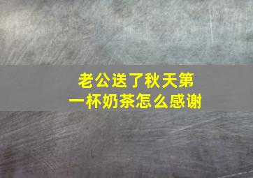 老公送了秋天第一杯奶茶怎么感谢