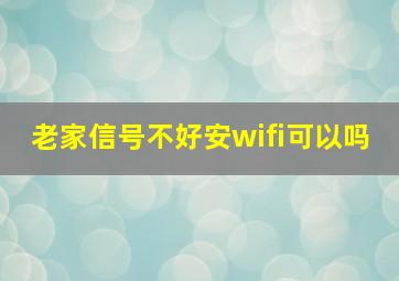 老家信号不好安wifi可以吗