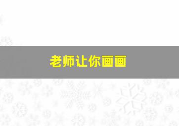 老师让你画画