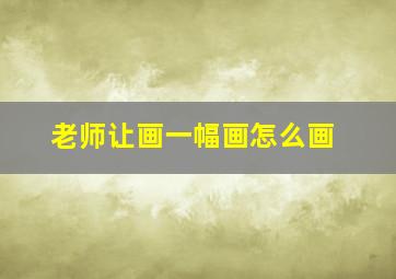 老师让画一幅画怎么画