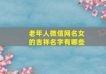 老年人微信网名女的吉祥名字有哪些