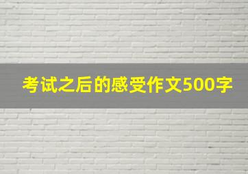 考试之后的感受作文500字