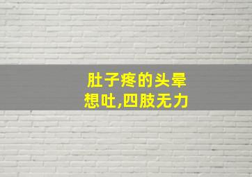 肚子疼的头晕想吐,四肢无力