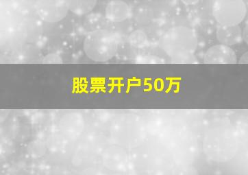 股票开户50万