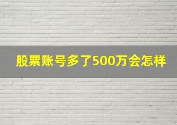 股票账号多了500万会怎样