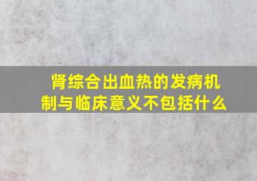 肾综合出血热的发病机制与临床意义不包括什么