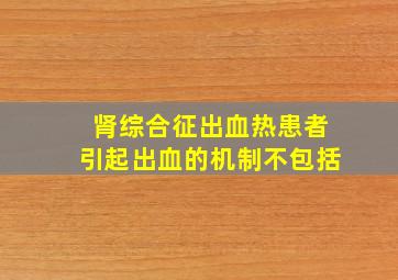 肾综合征出血热患者引起出血的机制不包括