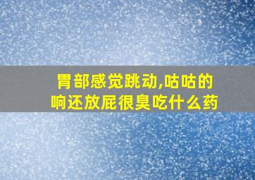 胃部感觉跳动,咕咕的响还放屁很臭吃什么药