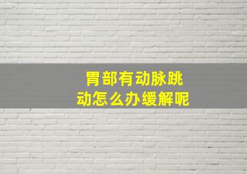 胃部有动脉跳动怎么办缓解呢