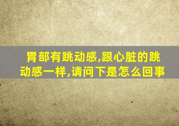 胃部有跳动感,跟心脏的跳动感一样,请问下是怎么回事