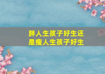 胖人生孩子好生还是瘦人生孩子好生