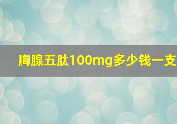 胸腺五肽100mg多少钱一支