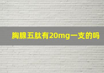 胸腺五肽有20mg一支的吗