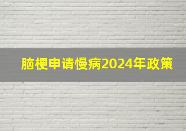 脑梗申请慢病2024年政策