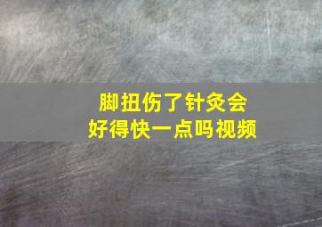 脚扭伤了针灸会好得快一点吗视频