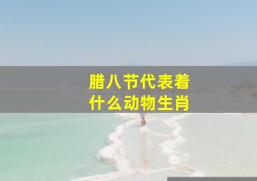 腊八节代表着什么动物生肖