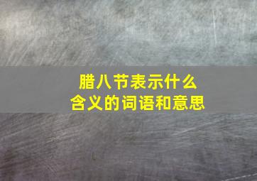 腊八节表示什么含义的词语和意思