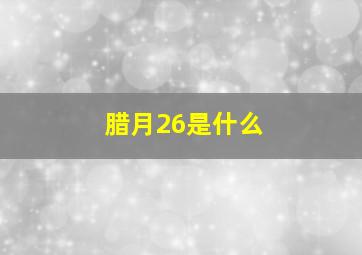 腊月26是什么