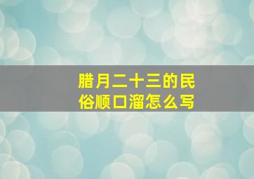 腊月二十三的民俗顺口溜怎么写