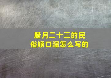 腊月二十三的民俗顺口溜怎么写的