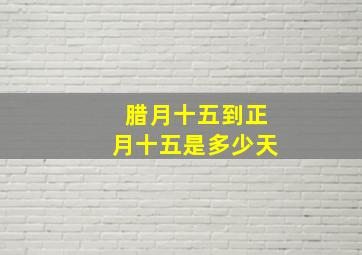 腊月十五到正月十五是多少天