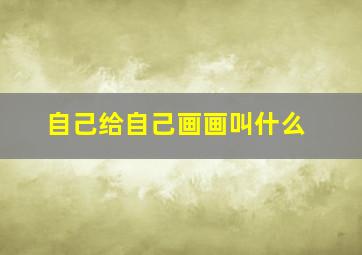 自己给自己画画叫什么