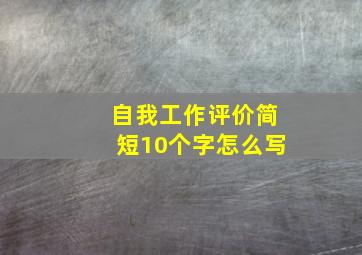 自我工作评价简短10个字怎么写