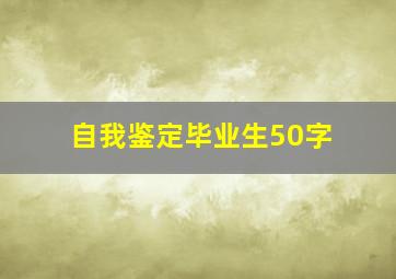 自我鉴定毕业生50字