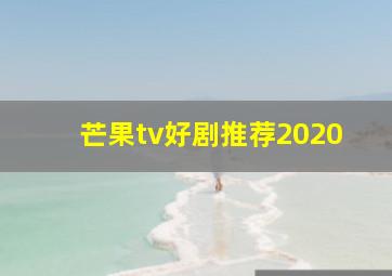 芒果tv好剧推荐2020