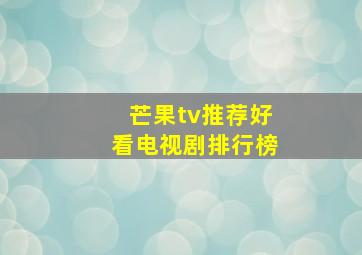 芒果tv推荐好看电视剧排行榜