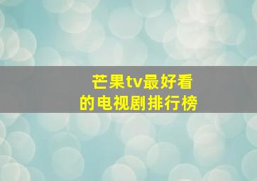 芒果tv最好看的电视剧排行榜