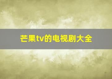 芒果tv的电视剧大全