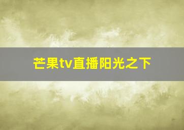 芒果tv直播阳光之下