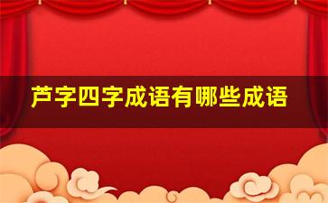 芦字四字成语有哪些成语