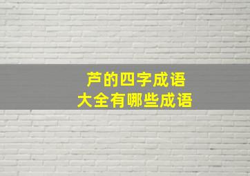 芦的四字成语大全有哪些成语