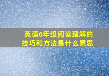 英语6年级阅读理解的技巧和方法是什么意思