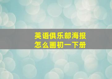 英语俱乐部海报怎么画初一下册