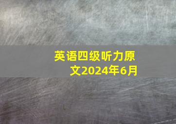 英语四级听力原文2024年6月