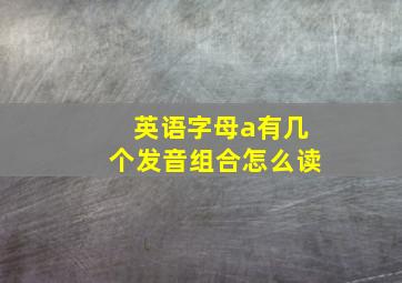 英语字母a有几个发音组合怎么读