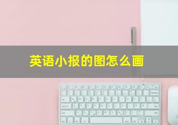 英语小报的图怎么画